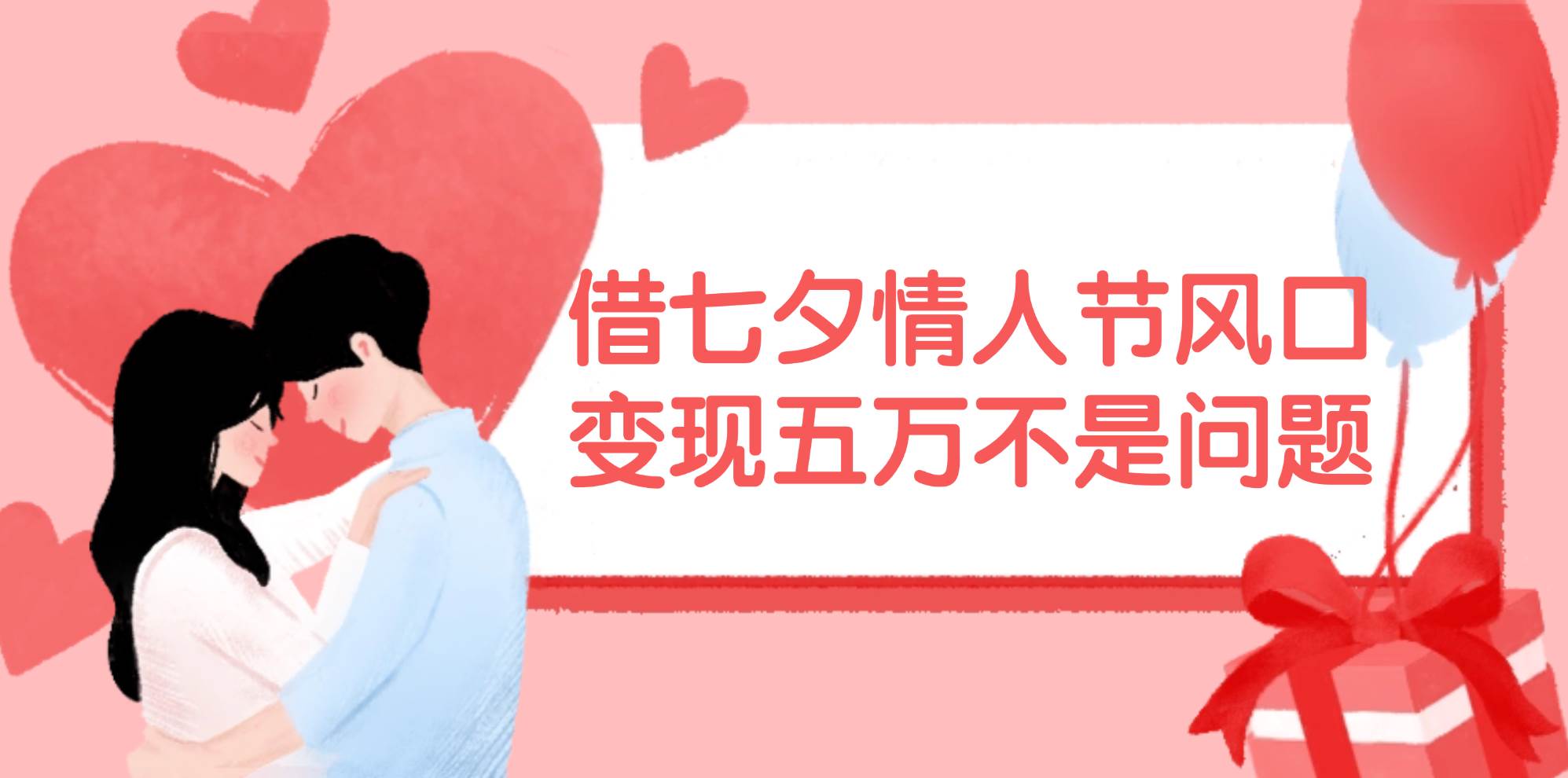 借七夕情人节风口,变现五万不是问题，错过再等一年！-村长副业网