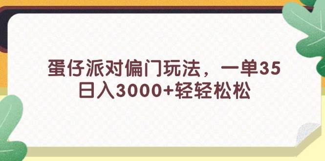 蛋仔派对偏门玩法，一单35，日入3000+轻轻松松-村长副业网