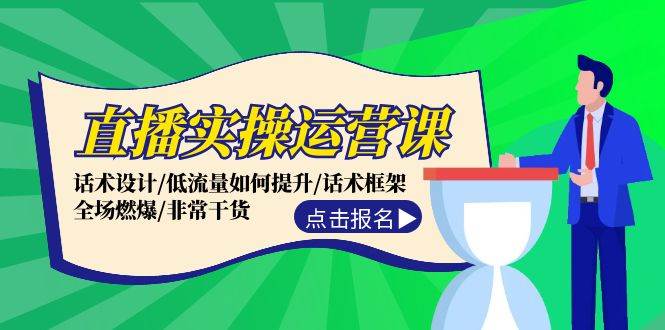 直播实操运营课：话术设计/低流量如何提升/话术框架/全场燃爆/非常干货-村长副业网