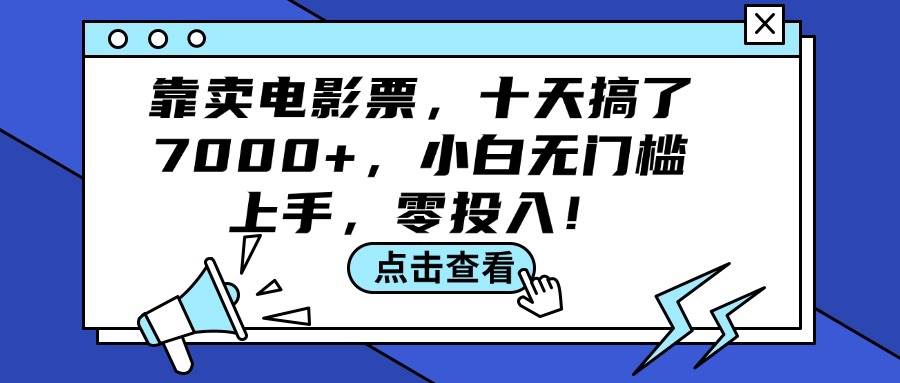 靠卖电影票，十天搞了7000+，小白无门槛上手，零投入！-村长副业网