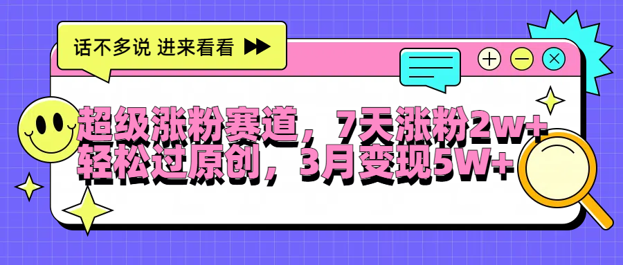 超级涨粉赛道，每天半小时，7天涨粉2W+，轻松过原创，3月变现5W+-村长副业网