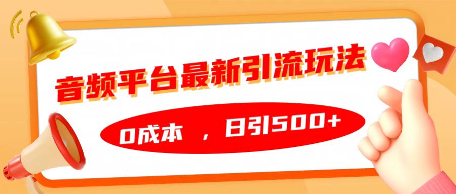 音频平台最新引流玩法，日引500+，0成本-村长副业网
