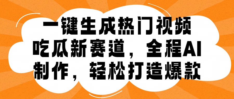 一键生成热门视频，新出的吃瓜赛道，小白上手无压力，AI制作很省心，轻轻松松打造爆款-村长副业网