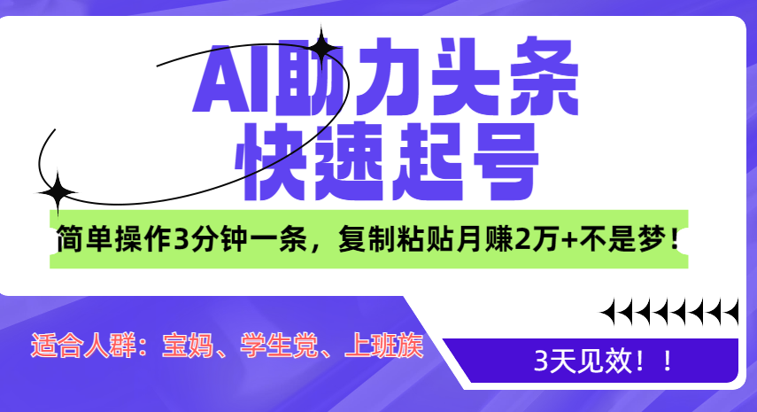 AI助力头条快速起号，3天见效！简单操作3分钟一条，复制粘贴月赚2万+不是梦！-村长副业网