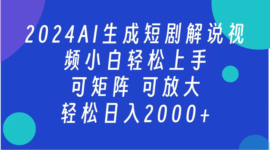 AI生成短剧解说视频 2024最新蓝海项目 小白轻松上手 日入2000+-村长副业网