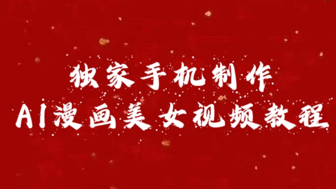 独家手机制作AI漫画美女视频，外面卖1280的保姆级教程-村长副业网