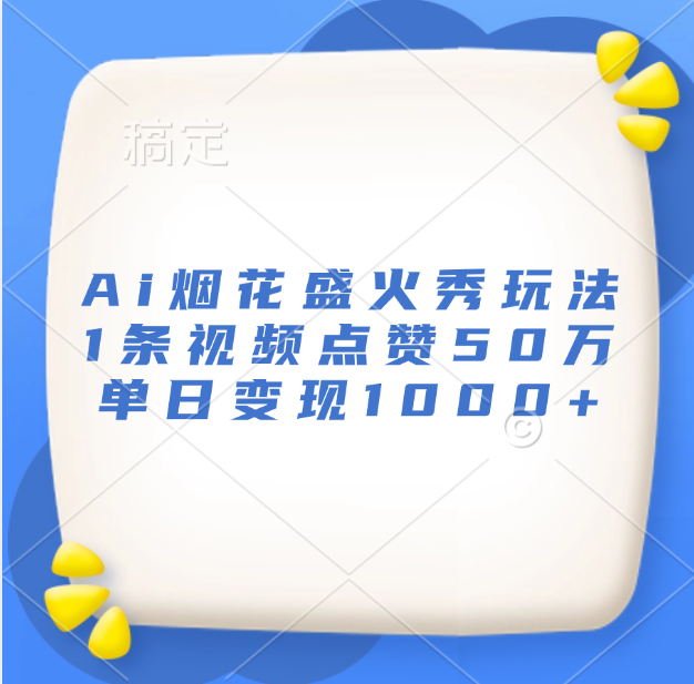 最新Ai烟花盛火秀玩法，1条视频点赞50万，单日变现1000+-村长副业网