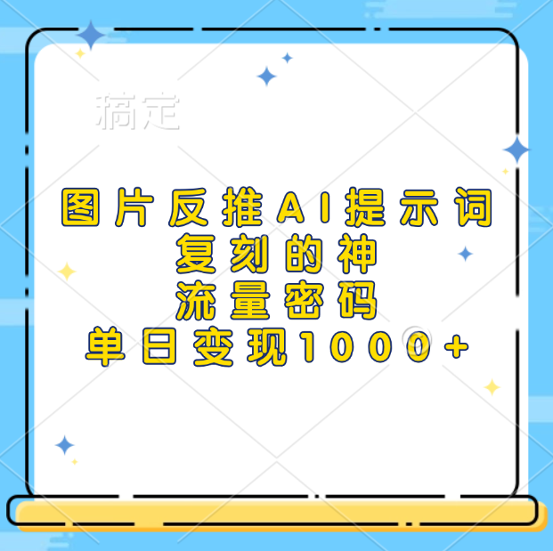图片反推AI提示词，复刻的神，流量密码，单日变现1000+-村长副业网