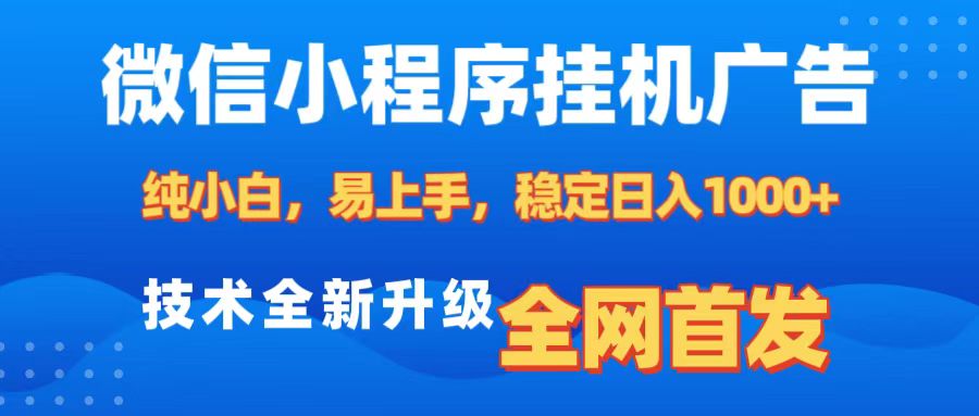 微信小程序全自动挂机广告，纯小白易上手，稳定日入1000+，技术全新升级，全网首发-村长副业网