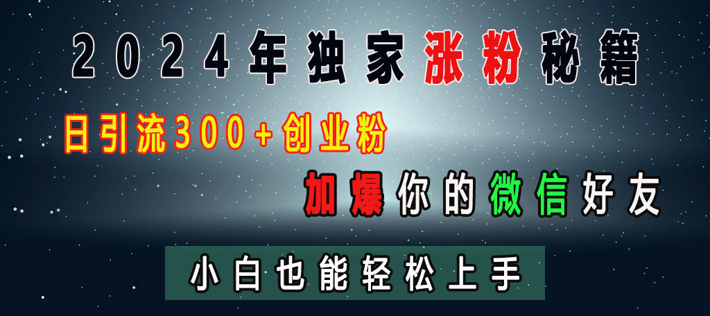 2024年独家涨粉秘籍，日引流300+创业粉，加爆你的微信好友，小白也能轻松上手-村长副业网
