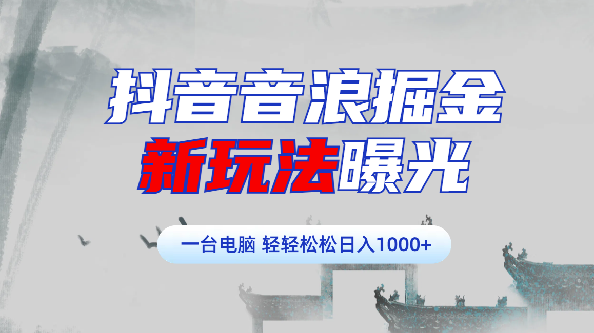 抖音音浪掘金，新玩法曝光学员轻松日入1000+-村长副业网