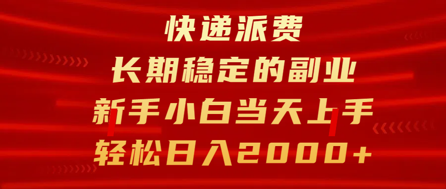 快递派费，长期稳定的副业，新手小白当天上手，轻松日入2000+-村长副业网