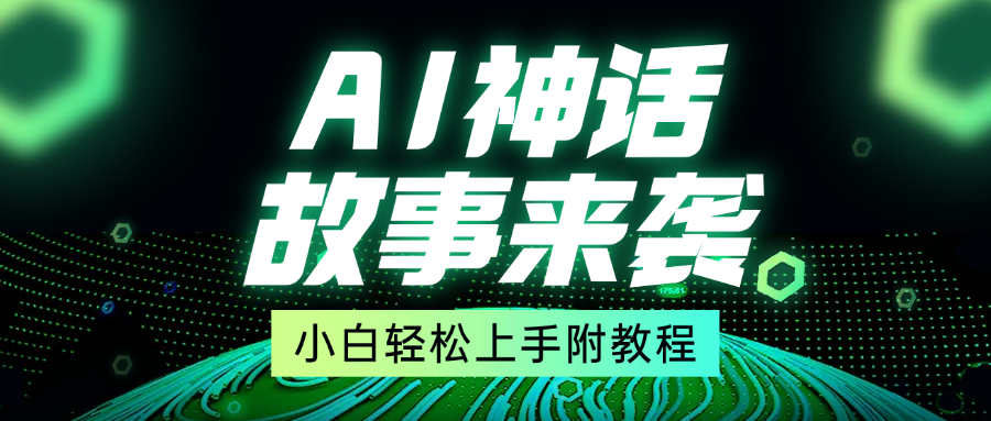 超燃AI神话故事，超级涨粉赛道，7天涨粉1万，单日变现1500+，小白也能轻松上手（附详细教程）-村长副业网
