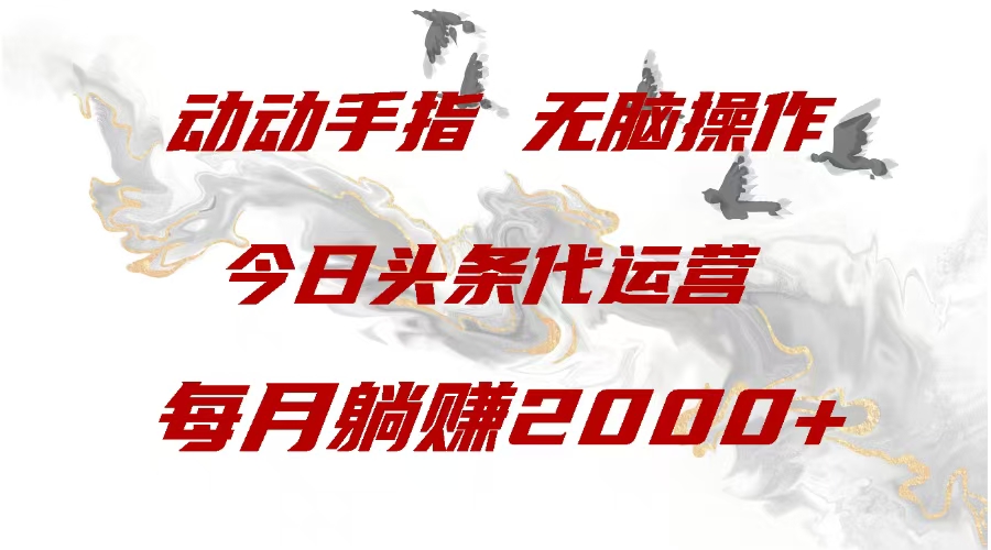 今日头条代运营，动动手指，一月躺赠2000+-村长副业网