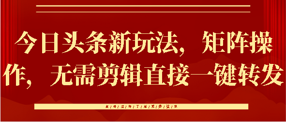 今日头条新玩法，矩阵操作，无需剪辑直接一键转发-村长副业网