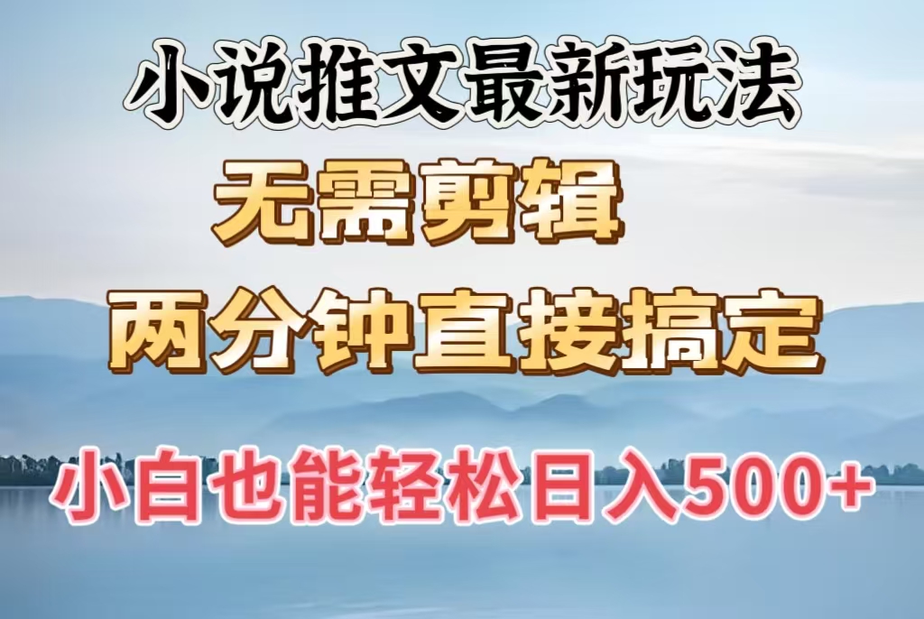 小说推文最新玩法，无需剪辑，两分钟直接搞定，小白也能轻松日入500＋-村长副业网