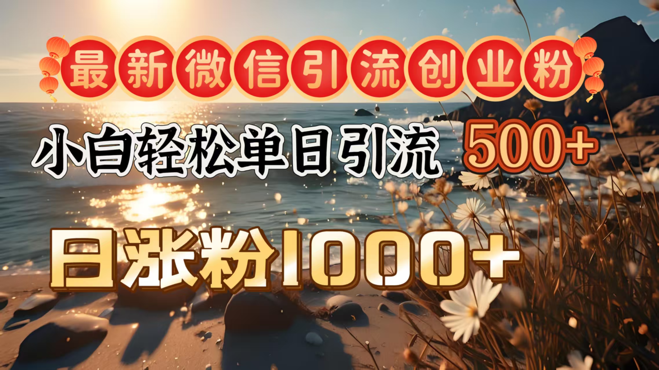 最新微信引流创业粉  ，小白单日轻松引流500＋，日涨粉1000＋-村长副业网