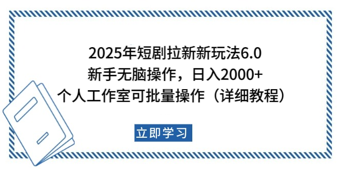 2025年短剧拉新新玩法，新手日入2000+，个人工作室可批量做【详细教程】-村长副业网