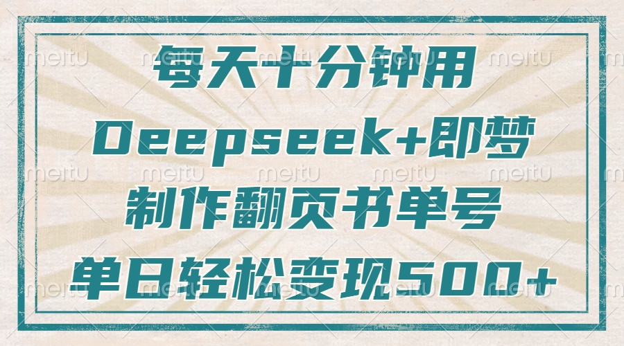 每天十分钟，用Deepseek+即梦，制作翻页书单号，疯狂涨粉，单日轻松变现500+-村长副业网