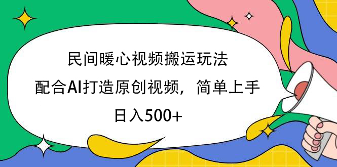 民间暖心视频搬运玩法，配合AI打造原创视频，简单上手，日入500+-村长副业网