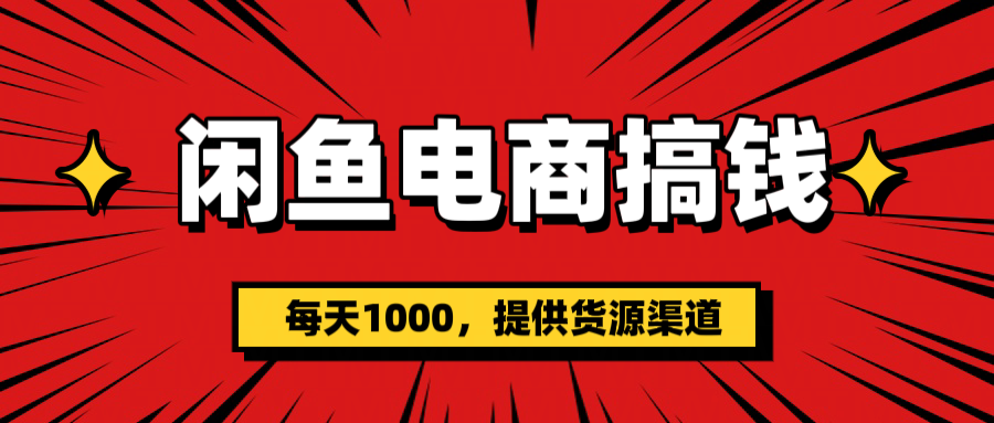 闲鱼电商搞钱，一天1000＋(提供货源）-村长副业网