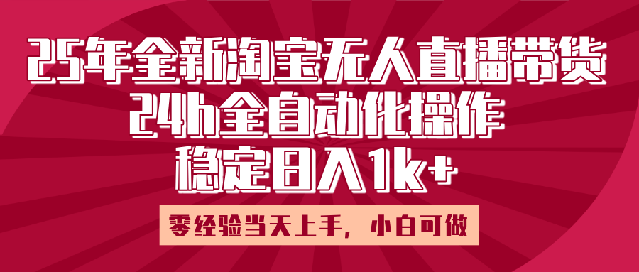 25年全新淘宝无人直播，全自动化操作，零经验当天上手，日入1k+-村长副业网
