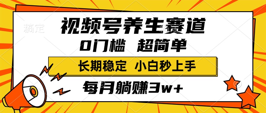 视频号养生赛道，一条视频2000+，超简单，小白轻松月入3w+，长期稳定-村长副业网