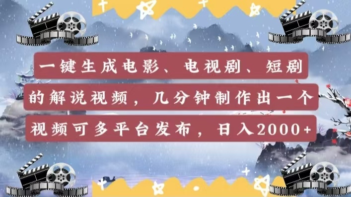 一键生成电影，电视剧，短剧的解说视频，几分钟制作出一个视频，可多平台发布，日入2000+-村长副业网