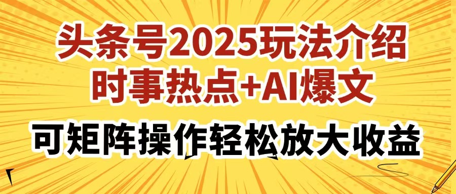头条号2025玩法介绍，时事热点+AI爆文，可矩阵操作轻松放大收益-村长副业网