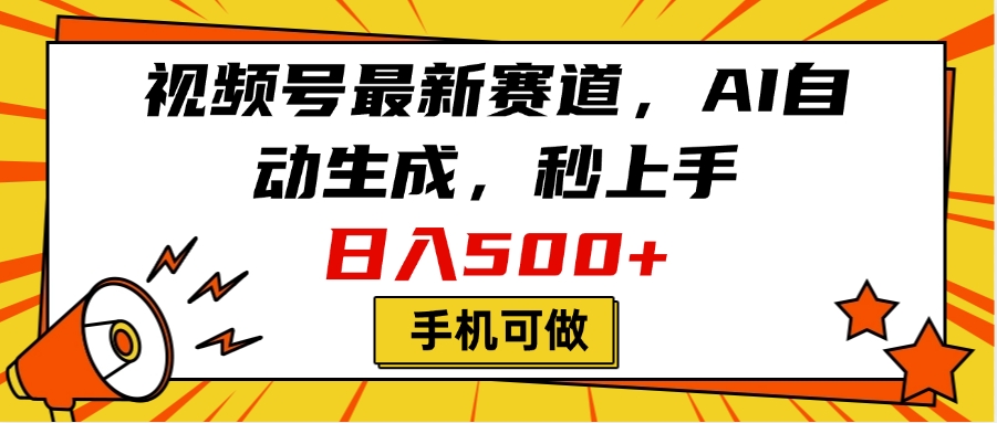 视频号最新赛道，AI自动生成，秒上手，日入500+，看完就会，手机可做-村长副业网