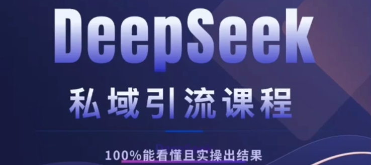 DeepSeek私域引流课程，小白也能看懂，实操必出结果，日引目标客户200+-村长副业网