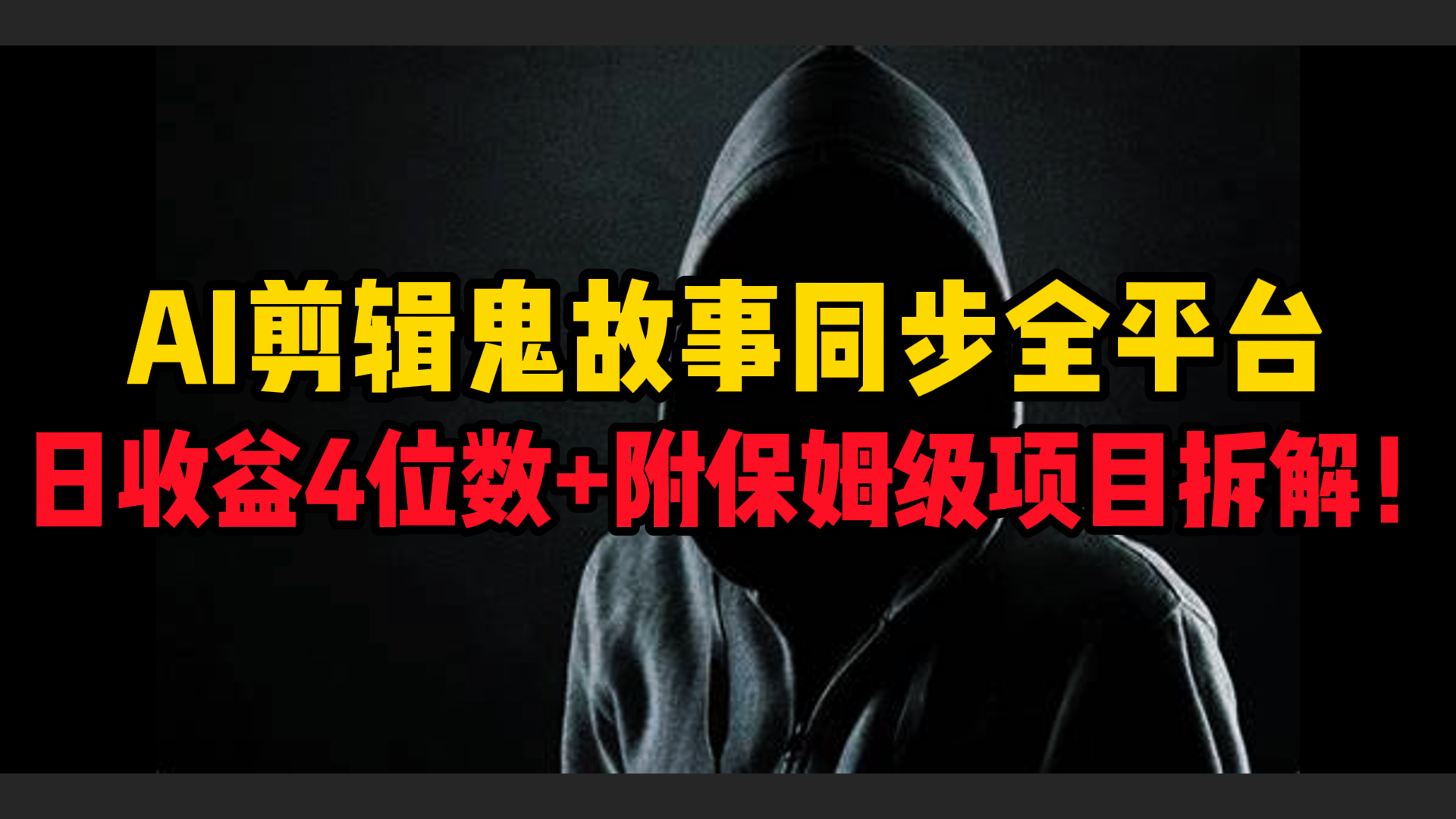 AI剪辑鬼故事，同步全平台，日收益4位数+附保姆级项目拆解！-村长副业网