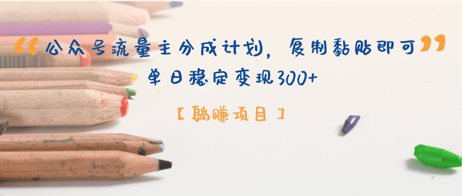 【躺赚项目】公众号流量主分成计划，复制黏贴即可，单日稳定变现300+-村长副业网