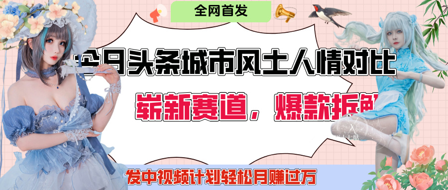 今日头条城市人文对比赛道，制造对立让粉丝站队，引发共鸣及自豪感，发中视频计划轻松月赚过万！-村长副业网