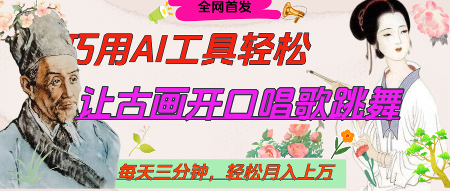 世界名人名言，让古画开口说话唱歌跳舞，流量爆炸，用AI工具每天10分钟，轻松月入过万-村长副业网