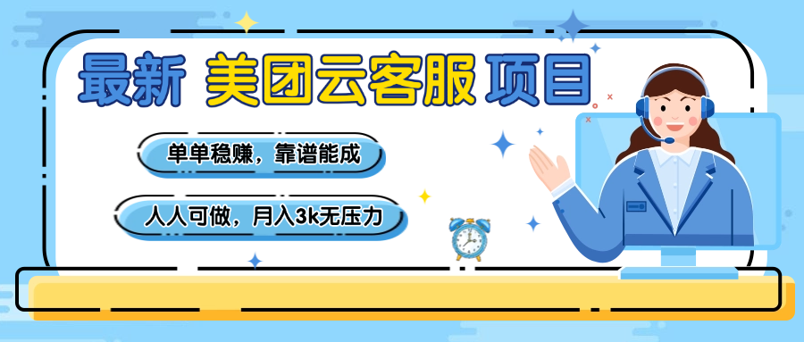 【美团】最新美团云客服项目，单单稳赚，靠谱能成，新手小白人人可做，月入3k无压力-村长副业网