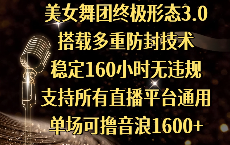 美女舞团终极形态3.0，搭载多重防封技术，稳定160小时无违规，支持所有直播平台通用，单场可撸音浪1600+-村长副业网