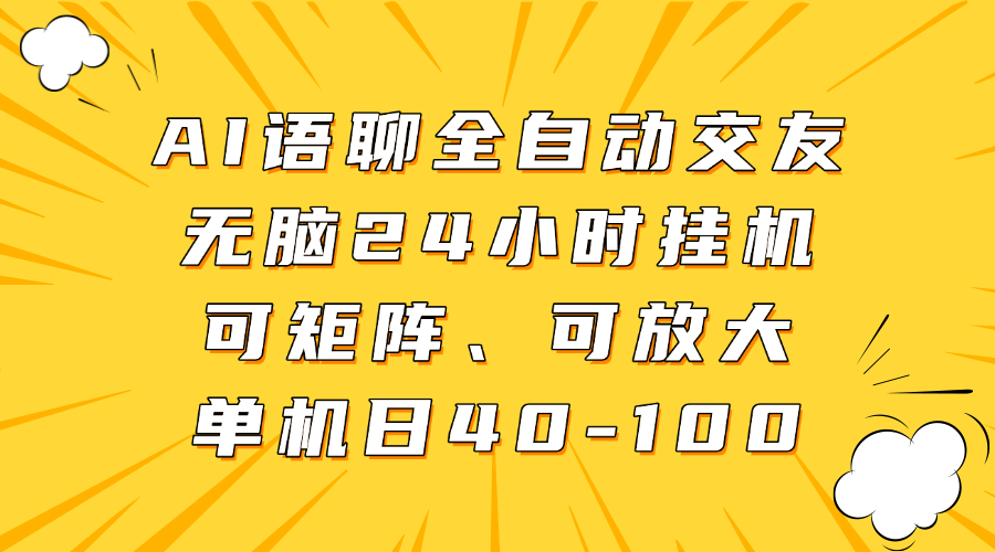 AI语聊全自动交友，无脑24小时挂机可矩阵、单机日40-100，可放大-村长副业网