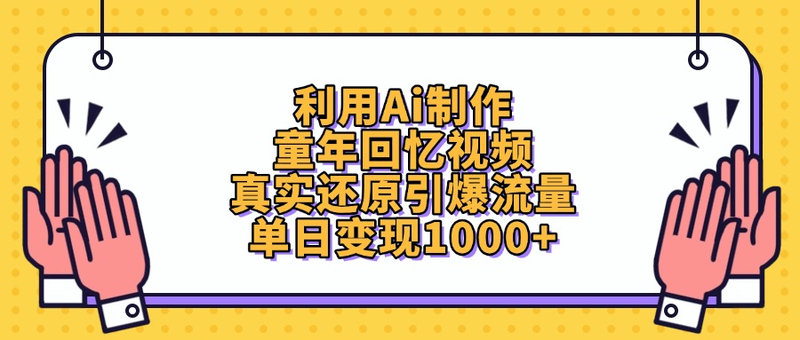 利用Ai制作童年回忆视频，真实还原引爆流量，单日变现1000+-村长副业网