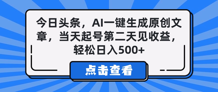 今日头条，AI一键生成原创文章，当天起号第二天见收益，轻松日入500+-村长副业网
