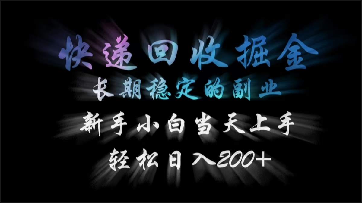 快递回收掘金，长期稳定的副业，轻松日入200+，新手小白当天上手-村长副业网