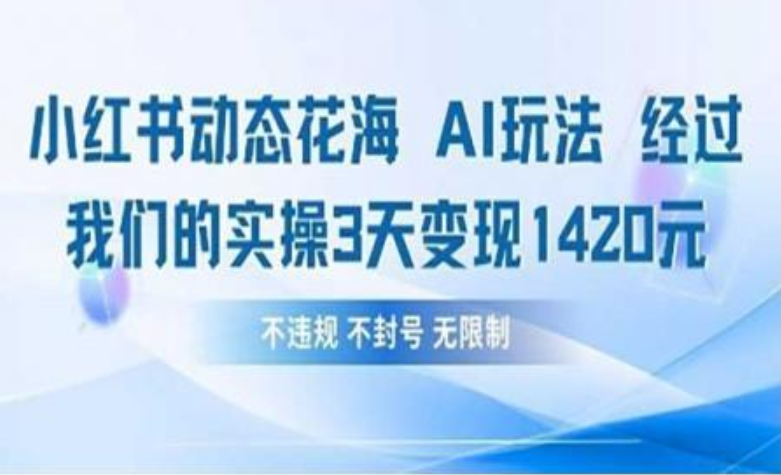 小红书动态花海AI玩法 我们实操3天变现1420-村长副业网