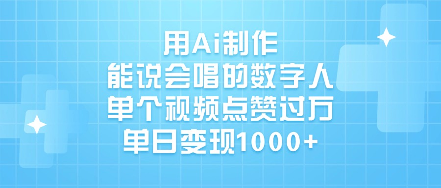 用Ai制作，能说会唱的数字人，单个视频点赞过万，单日变现1000+-村长副业网