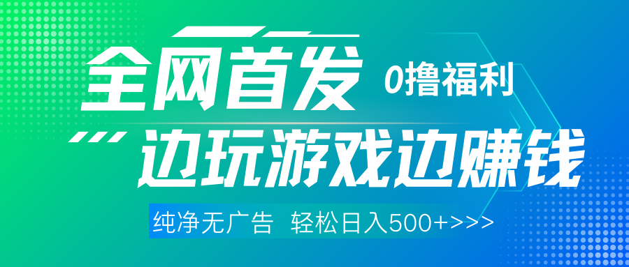 全网首发 0撸项目，不看广告边玩游戏边赚钱，单日收益三位数，有手机随时随地做-村长副业网