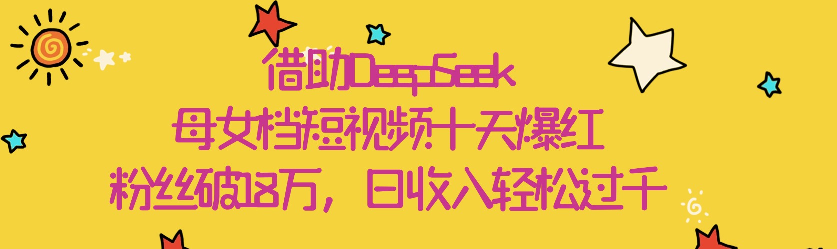 借助DeepSeek，母女档短视频十天爆红，粉丝破18万，日收入轻松过千-村长副业网