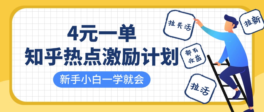 知乎热点激励计划，4元一单，拉新，拉失活，拉活，统统有收益，小白一学就会！-村长副业网