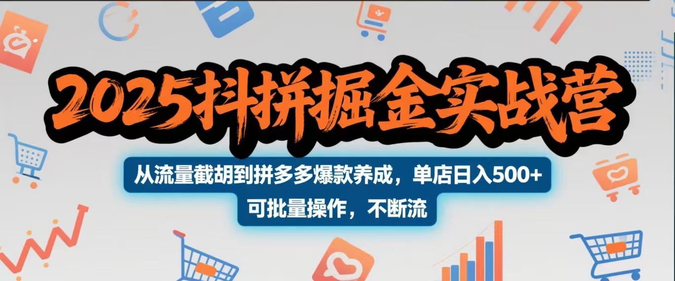2025抖拼掘金实战营，从流量截胡到拼多多爆款养成，单店日入500+ 可批量操作，不断流-村长副业网