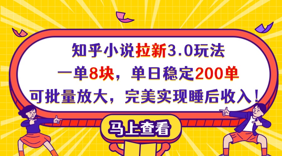 知乎小说拉新3.0玩法，一单8块，单日稳定200单，可批量放大，完美实现睡后收入！-村长副业网