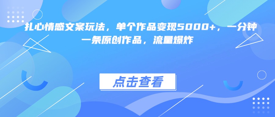 扎心情感文案玩法，单个作品变现5000+，一分钟一条原创作品，流量爆炸-村长副业网