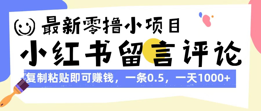 最新零撸小项目，小红书留言评论，复制粘贴即可赚钱，一条0.5，一天1000+-村长副业网